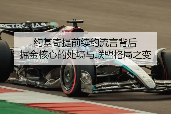 约基奇提前续约流言背后 掘金核心的处境与联盟格局之变